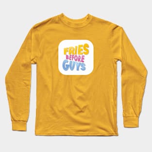 Fries Before Guys Long Sleeve T-Shirt